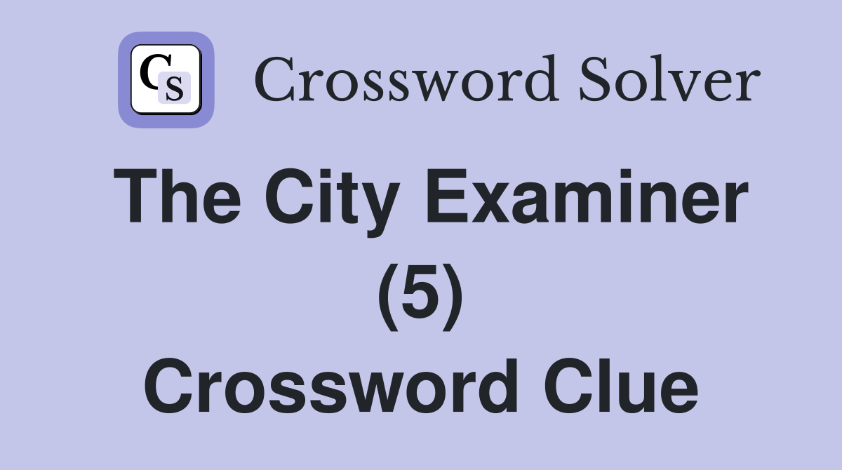 The City Examiner (5) Crossword Clue Answers Crossword Solver